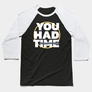 Motivational Quote-You Had Time Baseball T-Shirt